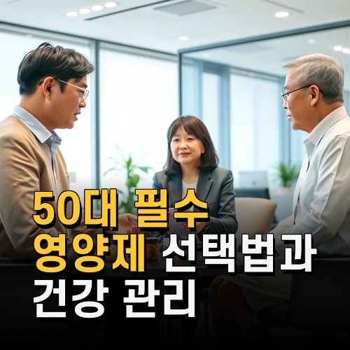50대 필수 영양제 선택법과 건강 관리 포인트 최신 트렌드 총복습