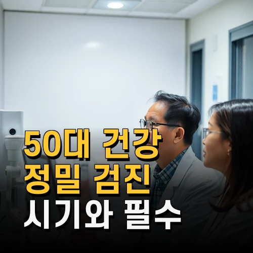 50대 건강 정밀 검진 시기와 필수 항목 비용부터 준비까지 꼼꼼하게