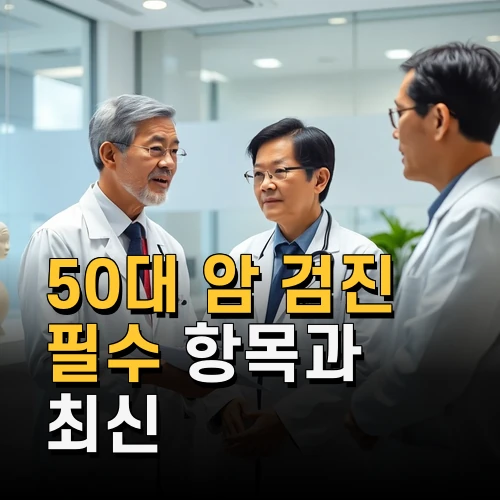 50대 암 검진 필수 항목과 최신 정보 꼭 챙겨야 할 건강 관리법